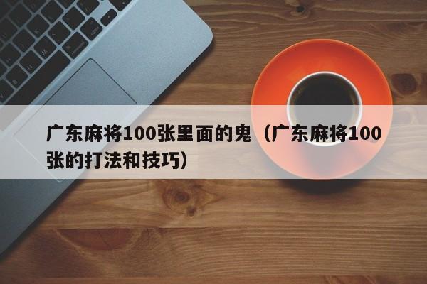 广东麻将100张里面的鬼(广东麻将100张的打法和技巧)
