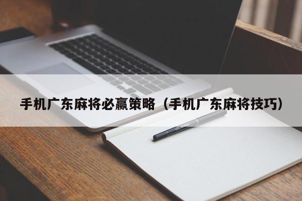 手机广东麻将必赢策略(手机广东麻将技巧)