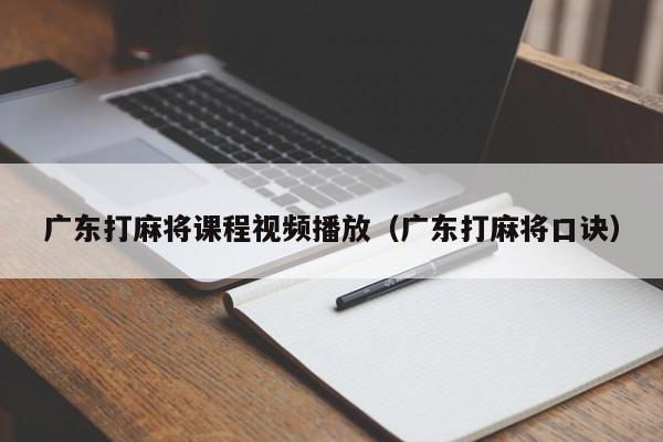广东打麻将课程视频播放(广东打麻将口诀)