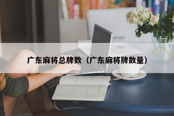 广东麻将总牌数(广东麻将牌数量)