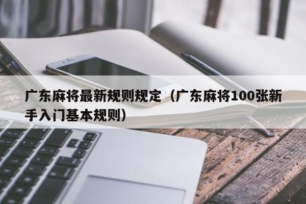 广东麻将最新规则规定(广东麻将100张新手入门基本规则)