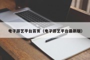 电子游艺平台首页（电子游艺平台最新版）