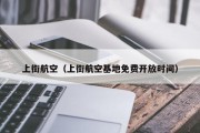上街航空（上街航空基地免费开放时间）