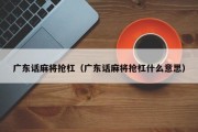 广东话麻将抢杠（广东话麻将抢杠什么意思）