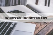 厦门的航空大学（厦门的航空大学有哪些）