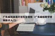 广东麻将简易打法大全视频（广东麻将教学视频新手入门）