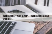 成都麻将打广东怎么打的（成都麻将打法怎么才能赢）