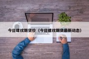 今日螺纹期货价（今日螺纹期货最新动态）